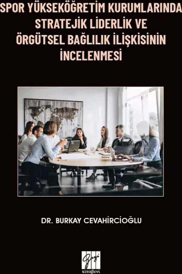 Spor Yükseköğretim Kurumlarında Stratejik Liderlik ve Örgütsel Bağlılık İlişkisinin İncelenmesi - Gazi Kitabevi - Image 1