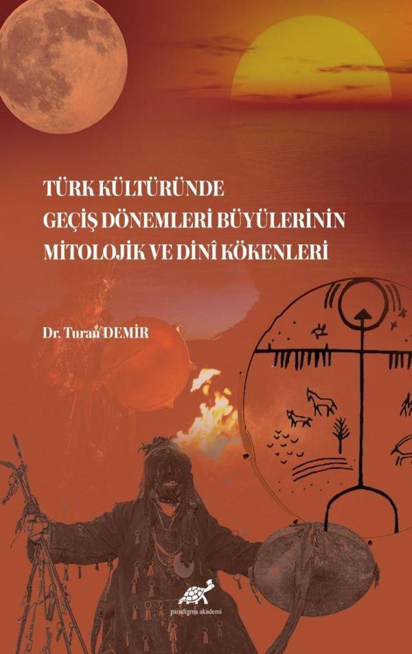 Türk Kültüründe Geçiş Dönemleri Büyülerinin Mitolojik ve Dini Kökenleri - Paradigma Akademi Yayınları - Image 1