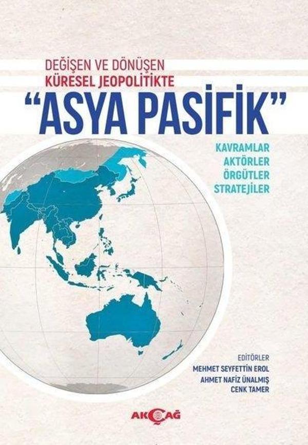 Değişen ve Dönüşen Küresel Jeopolitikte Asya Pasifik - Kavramlar-Aktörler - Örgütler - Stratejiler - Akçağ Yayınları - Image 1