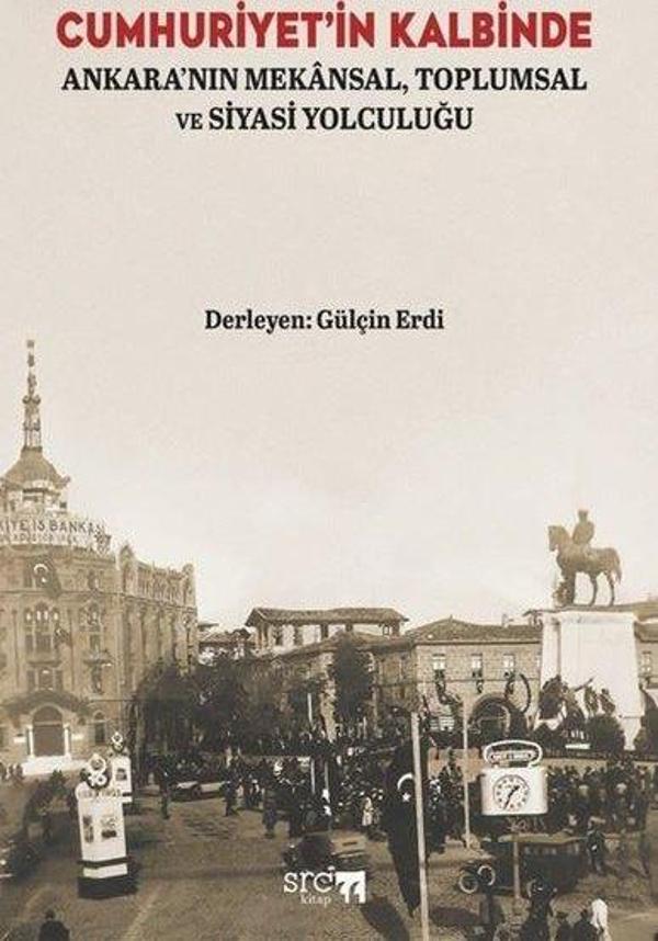 Cumhuriyet'in Kalbinde - Ankara'nın Mekansal Toplumsal ve Siyasi Yolculuğu - SRC Kitap - Image 1