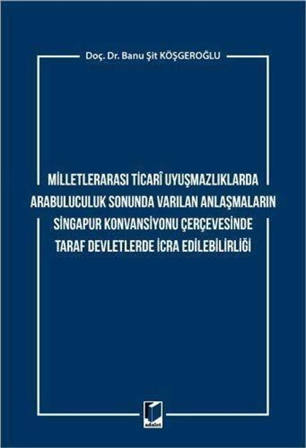 Milletlerarası Ticari Uyuşmazlıklarda Arabuluculuk Sonunda Varılan Anlaşmaların Singapur Konvansiyonu Çerçevesinde Taraf Devletlerde İcra Edilebilirliği - Adalet Yayınları - Image 1
