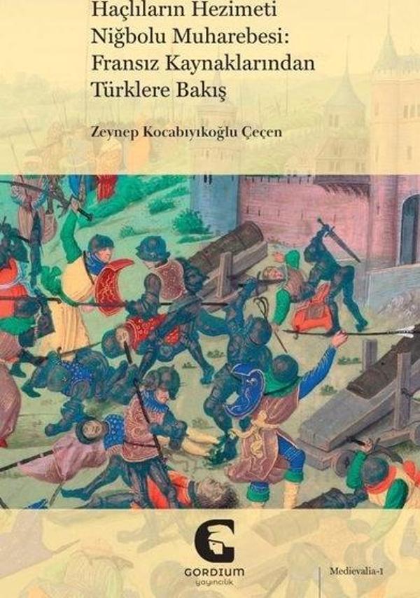 Haçlıların Hezimeti Niğbolu Muharebesi: Fransız Kaynaklarından Türklere Bakış - Gordium Yayıncılık - Image 1