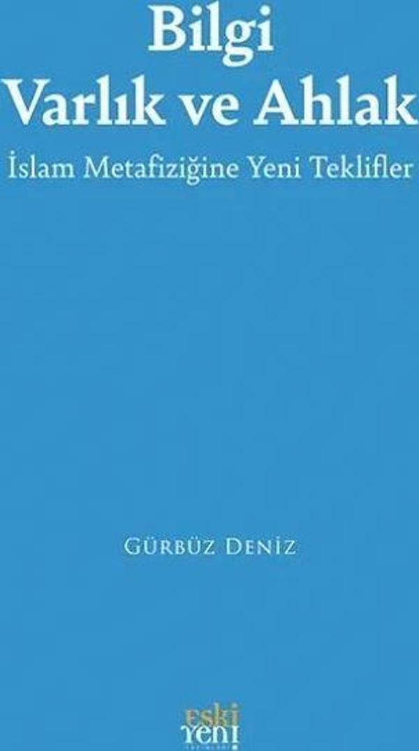 Bilgi Varlık ve Ahlak -İslam Metafiziğine Yeni Teklifler- - Eskiyeni Yayınları - Image 1