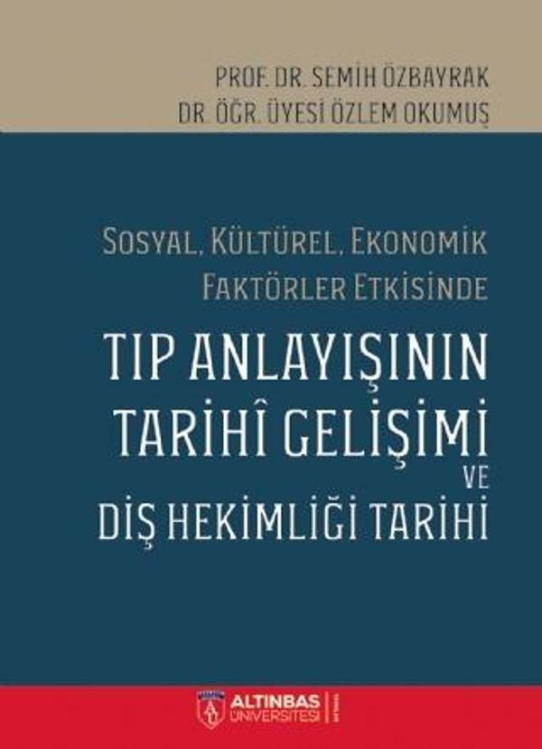 Sosyal, Kültürel, Ekonomik Faktörler Etkisinde TIP ANLAYIŞININ TARİHÎ GELİŞİMİ VE DİŞ HEKİMLİĞİ TARİ - Altınbaş Üniversitesi Yayınları - Image 1