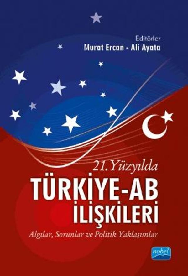 21. YÜZYILDA TÜRKİYE-AB İLİŞKİLERİ - Algılar, Sorunlar ve Politik Yaklaşımlar - Nobel Akademik Yayıncılık - Image 1