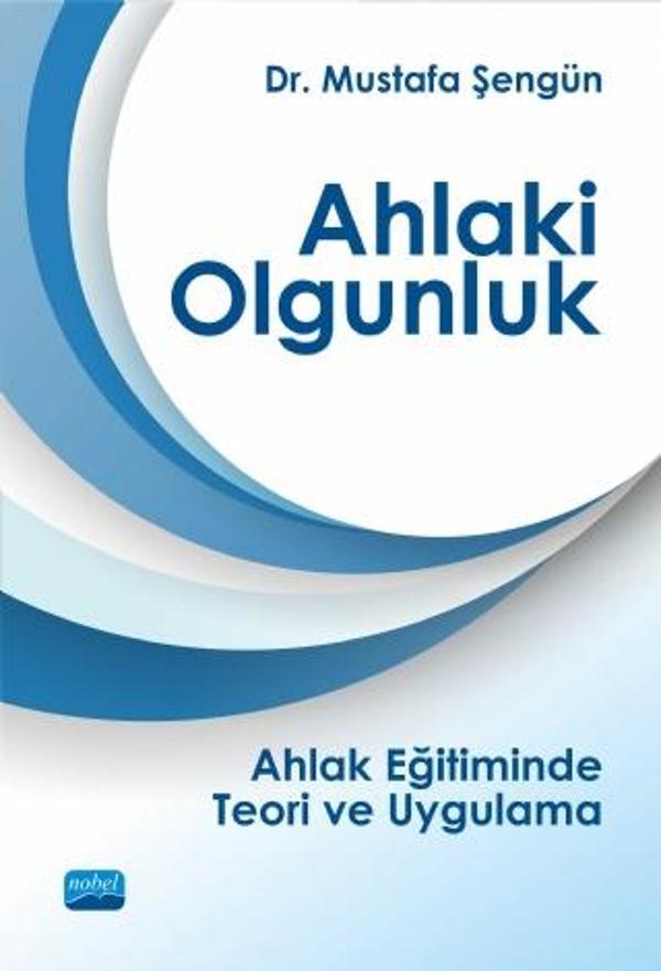 AHLAKİ OLGUNLUK - Ahlak Eğitiminde Teori ve Uygulama - Nobel Akademik Yayıncılık - Image 1