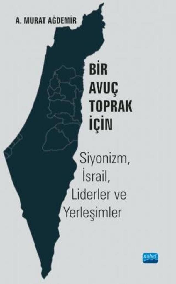 Bir Avuç Toprak İçin: Siyonizm, İsrail, Liderler ve Yerleşimler - Nobel Akademik Yayıncılık - Image 1