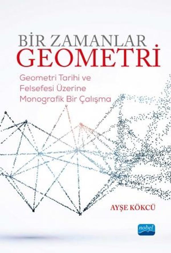 BİR ZAMANLAR GEOMETRİ-Geometri Tarihi ve Felsefesi Üzerine Monografik Bir Çalışma - Nobel Akademik Yayıncılık - Image 1