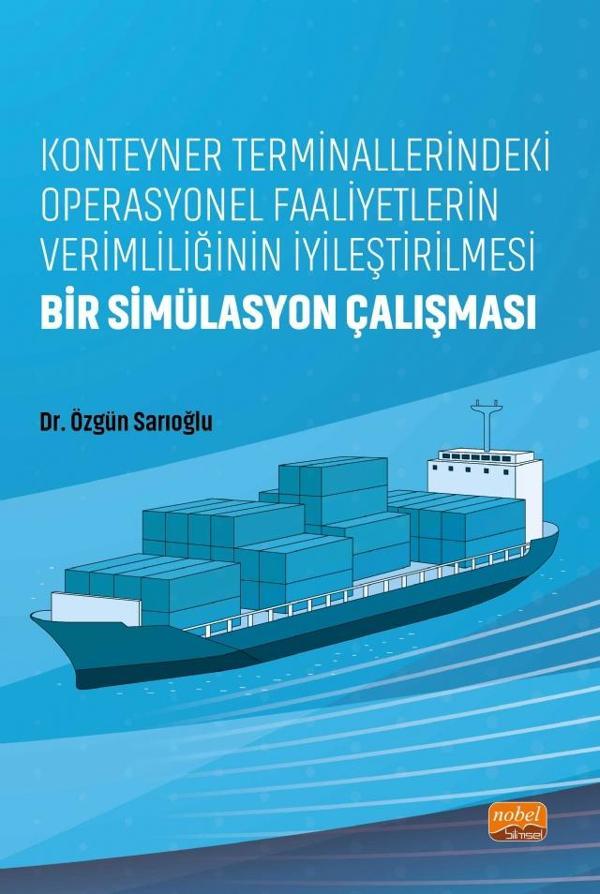 Konteyner Terminallerindeki Operasyonel Faaliyetlerin Verimliliğinin İyileştirilmesi: Bir Simülasyon - Nobel Akademik Yayıncılık - Image 1