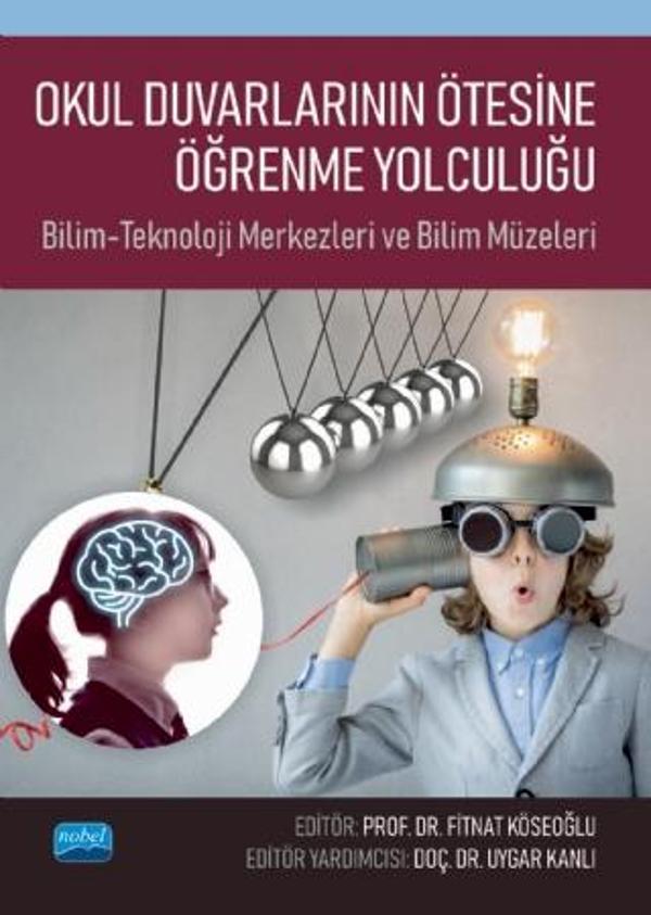 OKUL DUVARLARININ ÖTESİNE ÖĞRENME YOLCULUĞU: Bilim-Teknoloji Merkezleri ve Bilim Müzeleri - Nobel Akademik Yayıncılık - Image 1