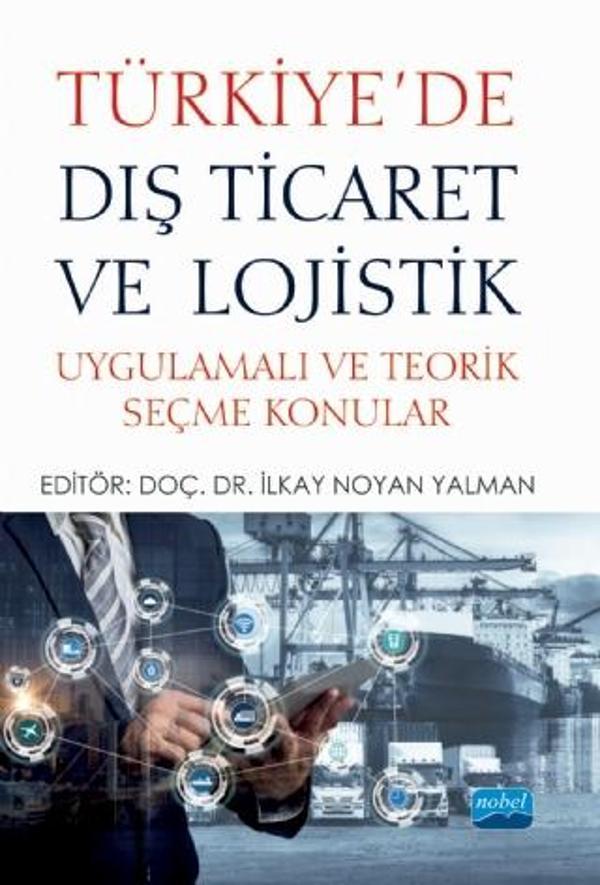 TÜRKİYE’DE DIŞ TİCARET VE LOJİSTİK - Uygulamalı ve Teorik Seçme Konular - Nobel Akademik Yayıncılık - Image 1