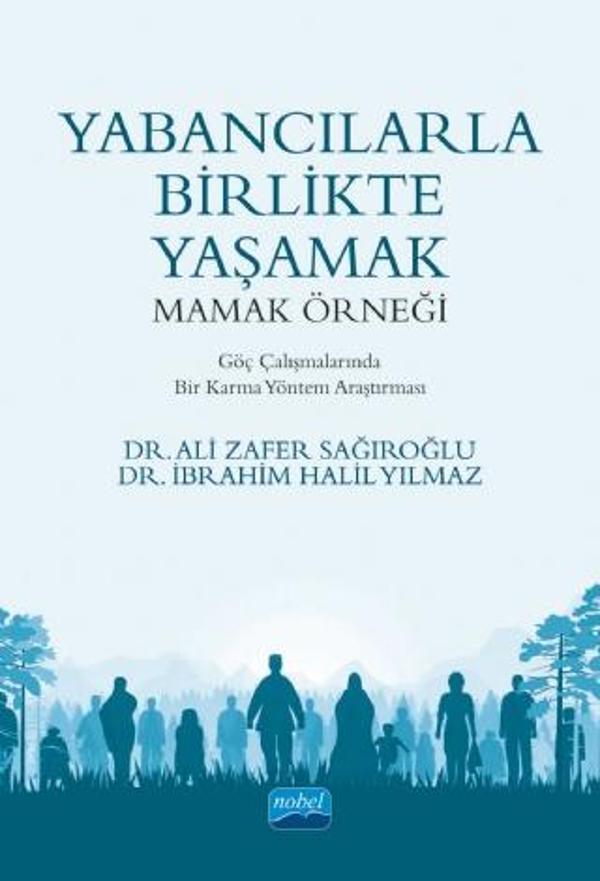 Yabancılarla Birlikte Yaşamak: MAMAK ÖRNEĞİ / Göç Çalışmalarında Bir Karma Yöntem Araştırması - Nobel Akademik Yayıncılık - Image 1