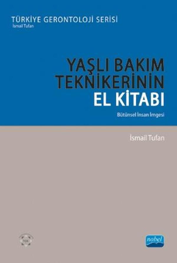 YAŞLI BAKIM TEKNİKERİNİN EL KİTABI - Bütünsel İnsan İmgesi - Türkiye Gerontoloji Serisi - Nobel Akademik Yayıncılık - Image 1