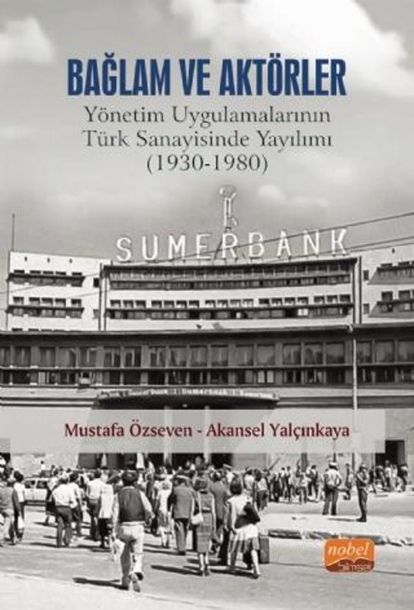 BAĞLAM VE AKTÖRLER: Yönetim Uygulamalarının Türk Sanayisinde Yayılımı (1930-1980) - Nobel Bilimsel Eserler - Image 1