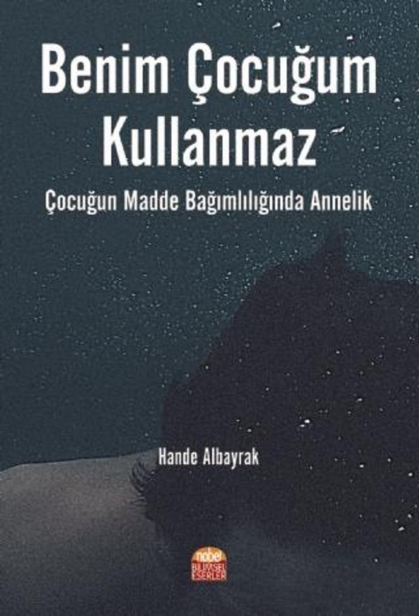 BENİM ÇOCUĞUM KULLANMAZ! Çocuğun Madde Bağımlılığında Annelik - Nobel Bilimsel Eserler - Image 1