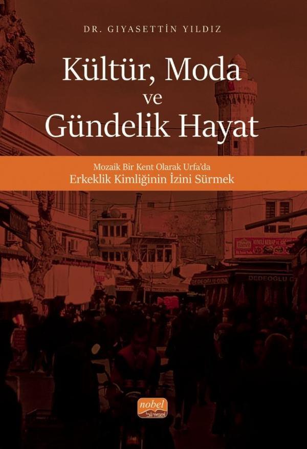KÜLTÜR, MODA VE GÜNDELİK HAYAT - Mozaik Bir Kent Olarak Urfa’da Erkeklik Kimliğinin İzini Sürmek - Nobel Bilimsel Eserler - Image 1