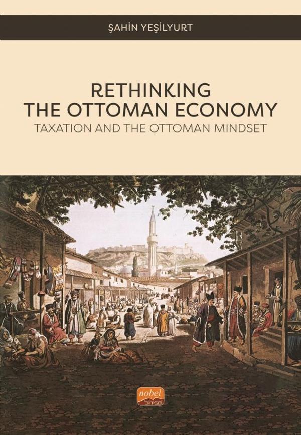 RETHINKING THE OTTOMAN ECONOMY - Taxation and the Ottoman Mindset - Nobel Bilimsel Eserler - Image 1