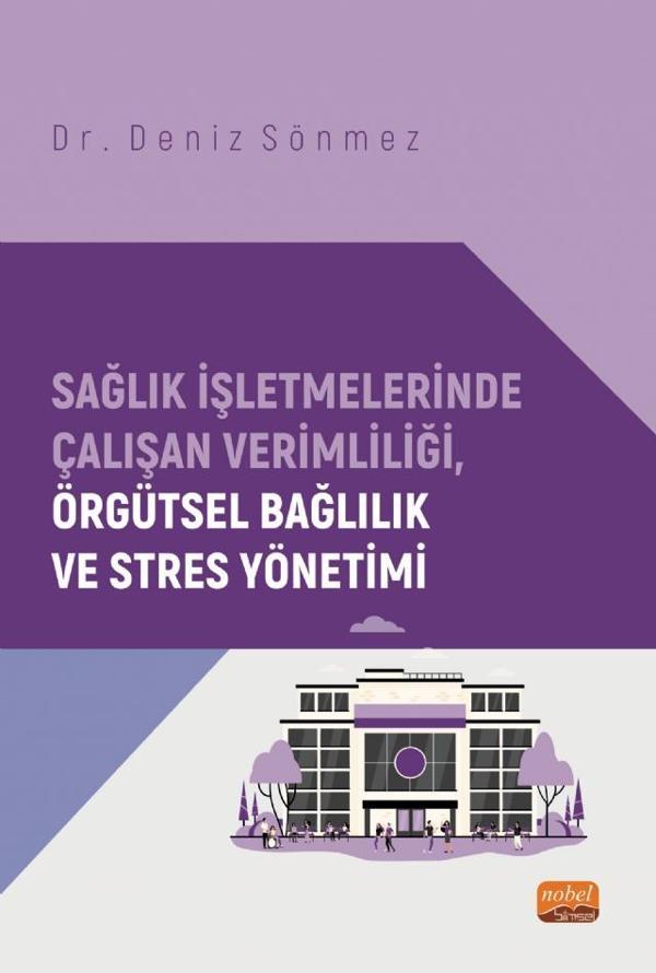Sağlık İşletmelerinde Çalışan Verimliliği, Örgütsel Bağlılık ve Stres Yönetimi - Nobel Bilimsel Eserler - Image 1