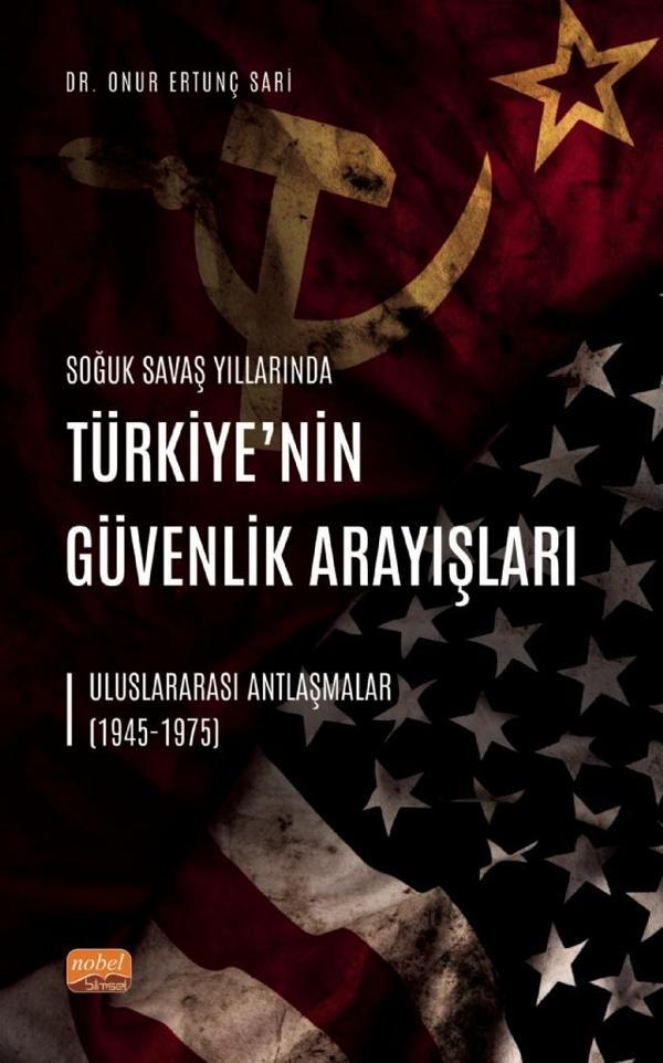 SOĞUK SAVAŞ YILLARINDA TÜRKİYE’NİN GÜVENLİK ARAYIŞLARI - Uluslararası Antlaşmalar (1945-1975) - Nobel Bilimsel Eserler - Image 1