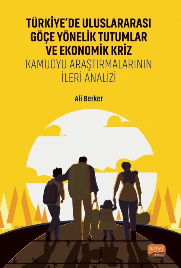 TÜRKİYE’DE ULUSLARARASI GÖÇE YÖNELİK TUTUMLAR VE EKONOMİK KRİZ - Kamuoyu Araştırmalarının İleri Anal - Nobel Bilimsel Eserler - Image 1