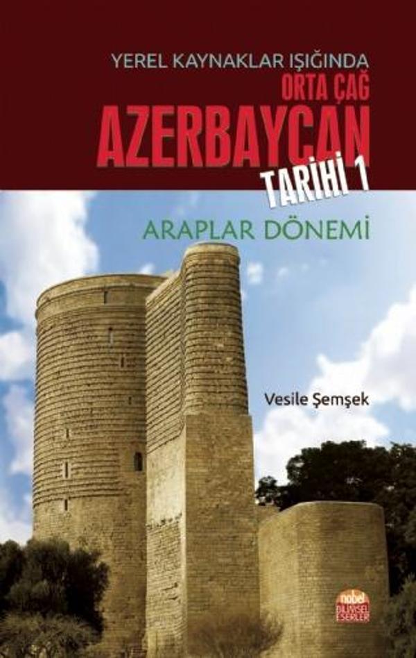 Yerel Kaynaklar Işığında Orta Çağ Azerbaycan Tarihi - I (Araplar Dönemi) - Nobel Bilimsel Eserler - Image 1