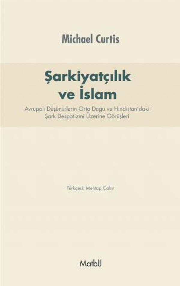 ŞARKİYATCILIK ve İSLAM: Avrupalı Düşünürlerin Orta Doğu ve Hindistan’daki Şark Despotizmi Üzerine Gö - Matbu - Image 1