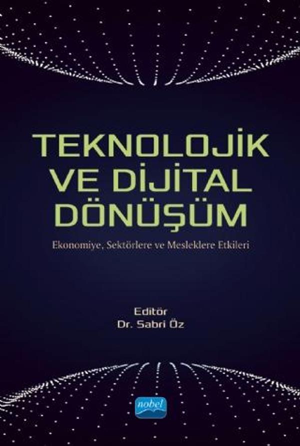 TEKNOLOJİK VE DİJİTAL DÖNÜŞÜM - Ekonomiye, Sektörlere ve Mesleklere Etkileri - Nobel Akademik Yayıncılık - Image 1
