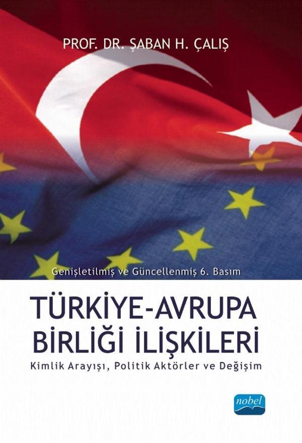 TÜRKİYE-AB İLİŞKİLERİ; Kimlik Arayışı, Politik Aktörler ve Değişim - Nobel Akademik Yayıncılık - Image 1