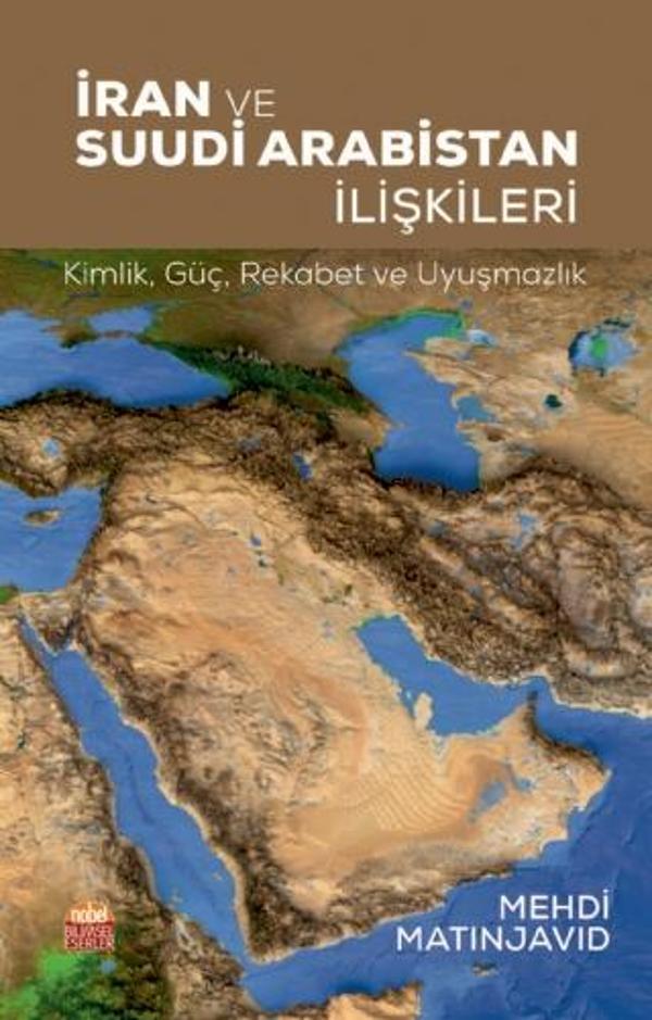 İRAN VE SUUDİ ARABİSTAN İLİŞKİLERİ: Kimlik, Güç, Rekabet ve Uyuşmazlık - Nobel Bilimsel Eserler - Image 1