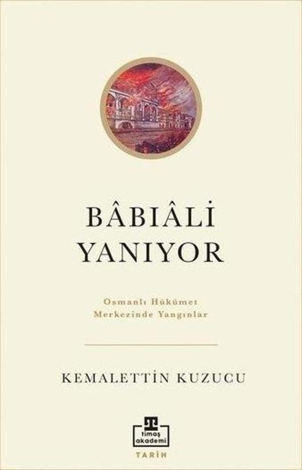 Babıali Yanıyor - Osmanlı Hükümet Merkezinde Yangınlar - Timaş Akademi - Image 1