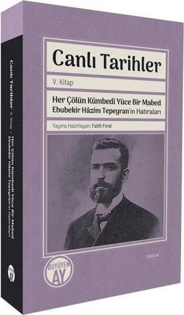 Canlı Tarihler 5. Kitap - Her Çölün Kümbedi Yüce Bir Mabed Ebubekir Hazim Tepeyran'ın Hatıraları - Büyüyenay Yayınları - Image 1