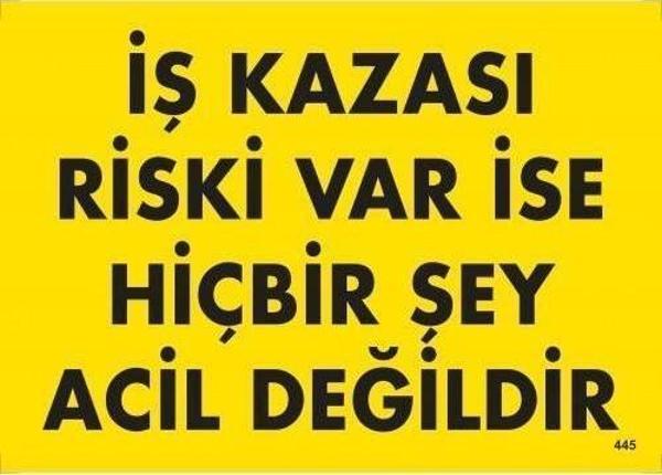 İş Kazası Riski Var İse Hiçbir Şey Acil Değildir Uyarı Levhası 25x35 KOD:445 - Image 1