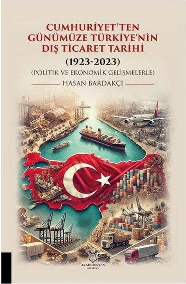 Cumhuriyetten Günümüze Türkiye'nin Dış Ticaret Tarihi 1923 - 2023 (Politik ve Ekonomik Gelişmelerle - Akademisyen Kitabevi - Image 1