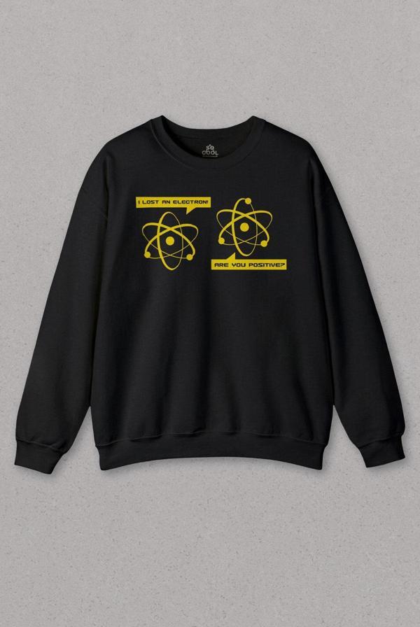Unisex Sweatshirt I Lost An Electron Are You Positive Fizik Kimya Baskılı Sweat - Image 1