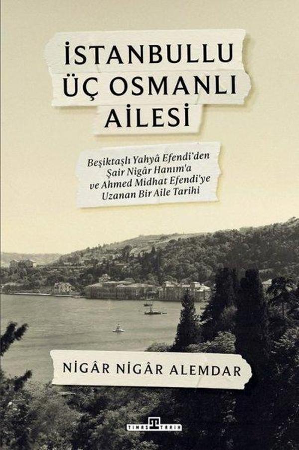 İstanbullu Üç Osmanlı Ailesi - Beşiktaşlı Yahya Efendi'den Şair Nigar Hanım'a ve Ahmed Midhat Efendi - Timaş Yayınları - Image 1