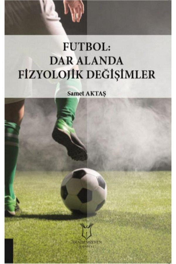 Akademisyen Yayınevi Futbol: Dar Alanda Fizyolojik Değişimler - Akademisyen Yayınevi - Image 1