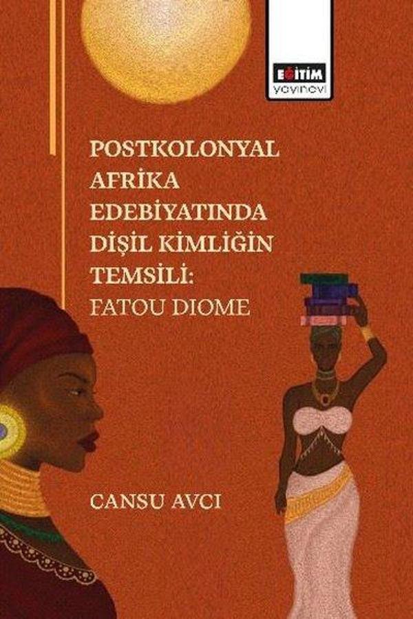 Postkolonyal Afrika Edebiyatında Dişil Kimliğin Temsili: Fatou Dıome - Eğitim Yayınevi - Image 1