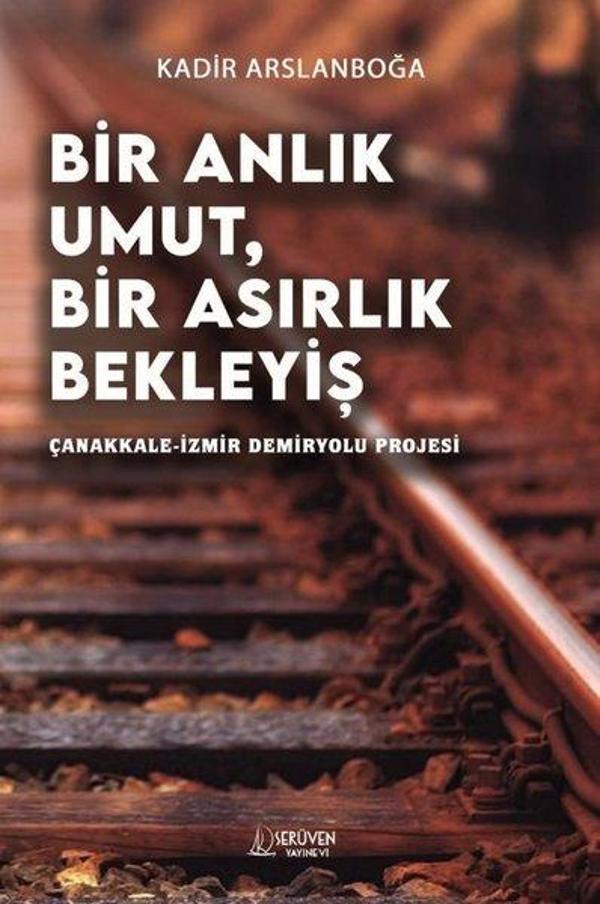 Bir Anlık Umut, Bir Asırlık Bekleyiş - Çanakkale İzmir Demiryolu Projesi - Serüven Kitabevi - Image 1