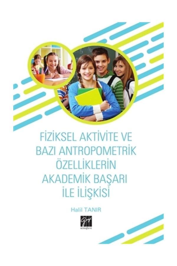 Fiziksel Aktivite ve Bazı Antropometrik Özelliklerin Akademik Başarı İle İlişkisi - Halil Tanır - Gazi Kitabevi - Image 1