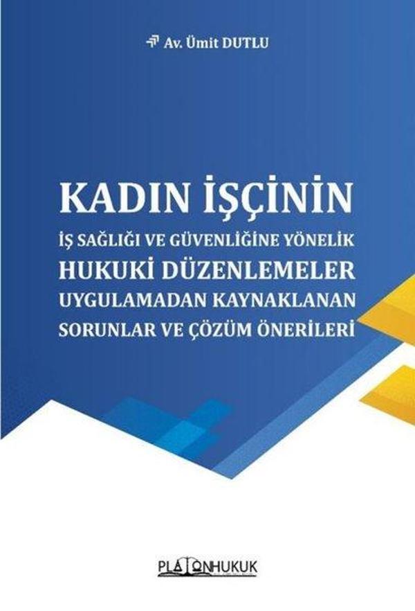 Kadın İşçinin İş Sağlığı ve Güvenliğine Yönelik Hukuki Düzenlemeler Uygulamadan Kaynaklanan Sorunlar - Platon Hukuk Yayınevi - Image 1