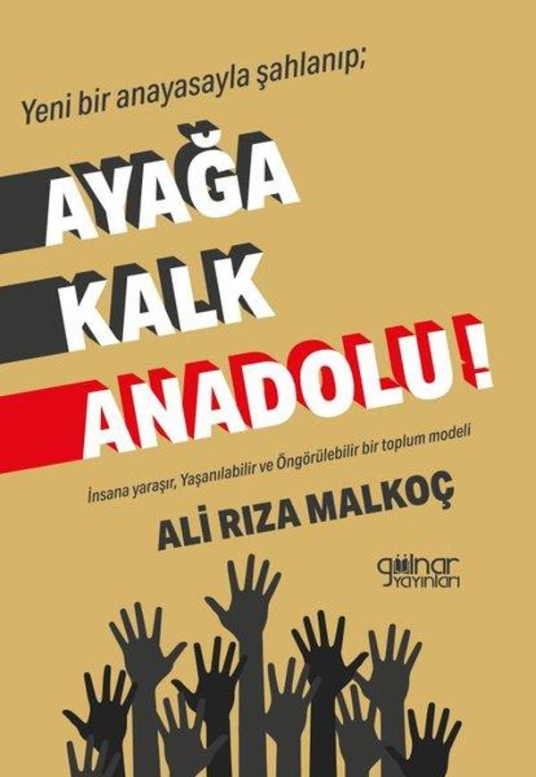 Yeni Bir Anayasayla Şahlanıp; Ayağa Kalk Anadolu! İnsana Yaraşır, Yaşanılabilir ve Öngörülebilir Bir - Gülnar Yayınları - Image 1