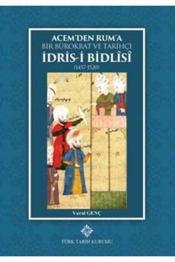 Türk Tarih Kurumu Acem'Den Rum'A Bir Bürokrat Ve Tarihçi Idris-İ Bidlisi (1457-1520) - Ciltli - Türk Tarih Kurumu Yayınları - Image 1