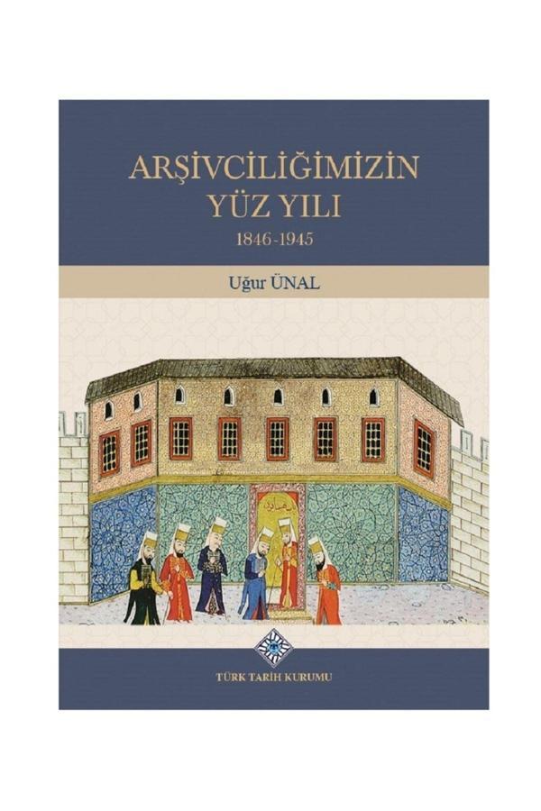 Türk Tarih Kurumu Yayınları Arşivciliğimizin Yüz Yılı 1846-1945 - Uğur Ünal (Ciltli) - Türk Tarih Kurumu Yayınları - Image 1