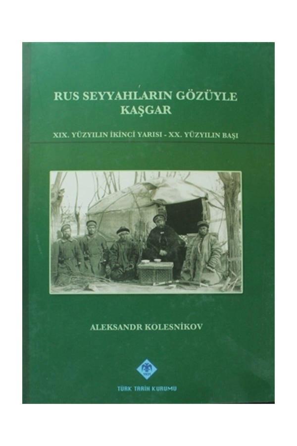 Türk Tarih Kurumu Yayınları Rus Seyyahların Gözüyle Kaşgar - Aleksandr Kolesnikov - Türk Tarih Kurumu Yayınları - Image 1