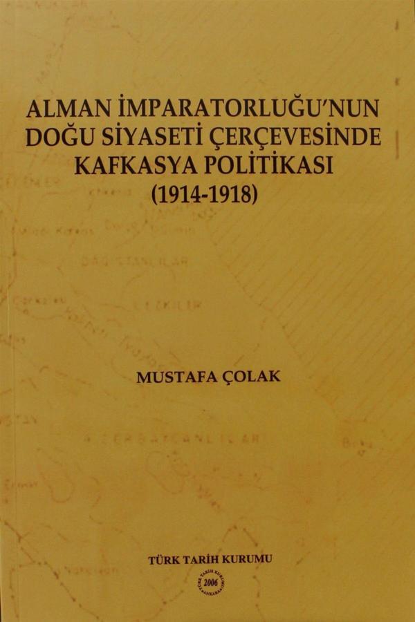 Türk Tarih Kurumu Yayınları Alman İmparatorluğu’Nun Doğu Siyaseti Çerçevesinde Kafkasya Politikası (1914-1918) - Türk Tarih Kurumu Yayınları - Image 1