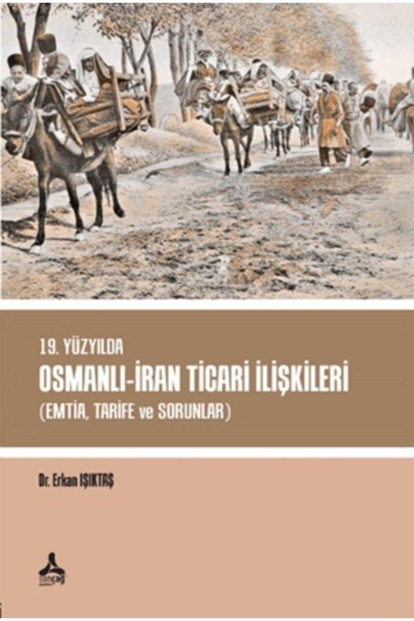 Sonçağ Yayınları 19. Yüzyılda Osmanlı - Iran Ticari Ilişkileri (Emtia,Tarife Ve Sorunlar) Kolektif - Sonçağ Yayınları - Image 1
