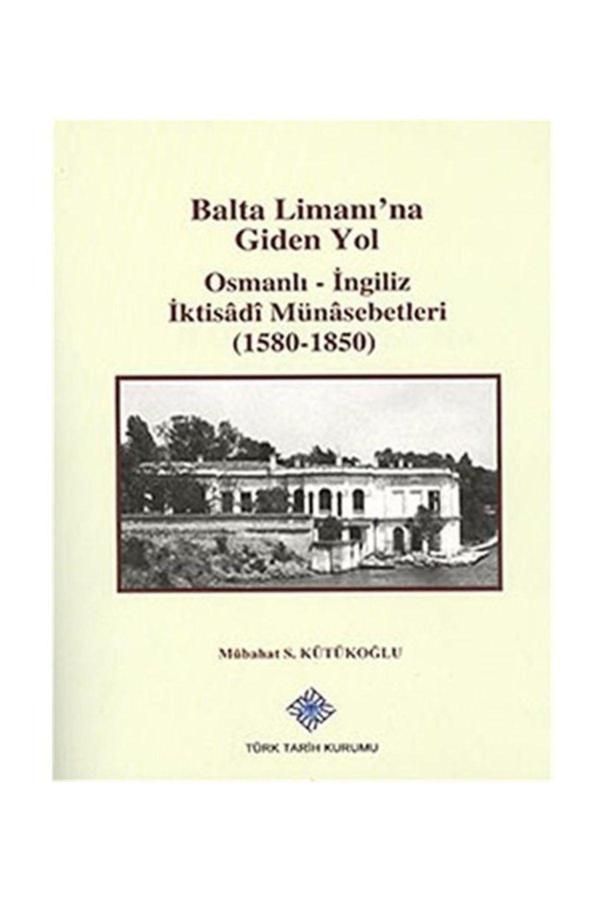 Türk Tarih Kurumu Yayınları Balta Limanı'Na Giden Yol Osmanlı-İngiliz Iktisadi Münasebetleri (1580-1850) - Türk Tarih Kurumu Yayınları - Image 1