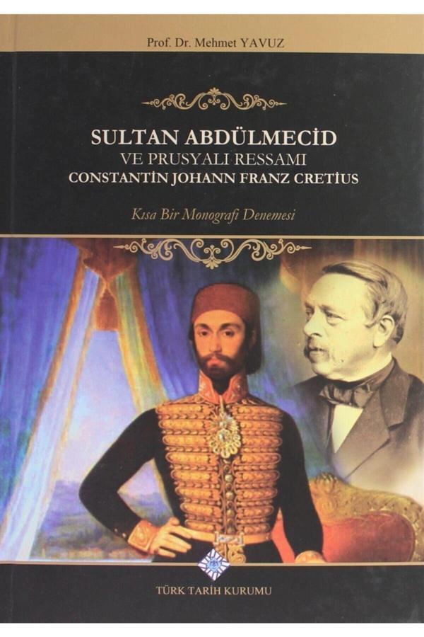 Türk Tarih Kurumu Yayınları Sultan Abdülmecid Ve Prusyalı Ressamı Constantin Johann Franz Cretius - Türk Tarih Kurumu Yayınları - Image 1