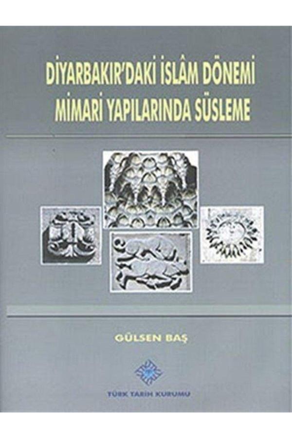 Türk Tarih Kurumu Yayınları Diyarbakır'Daki İslam Dönemi Mimari Yapılarında Süsleme- Gülsen Baş - Türk Tarih Kurumu Yayınları - Image 1
