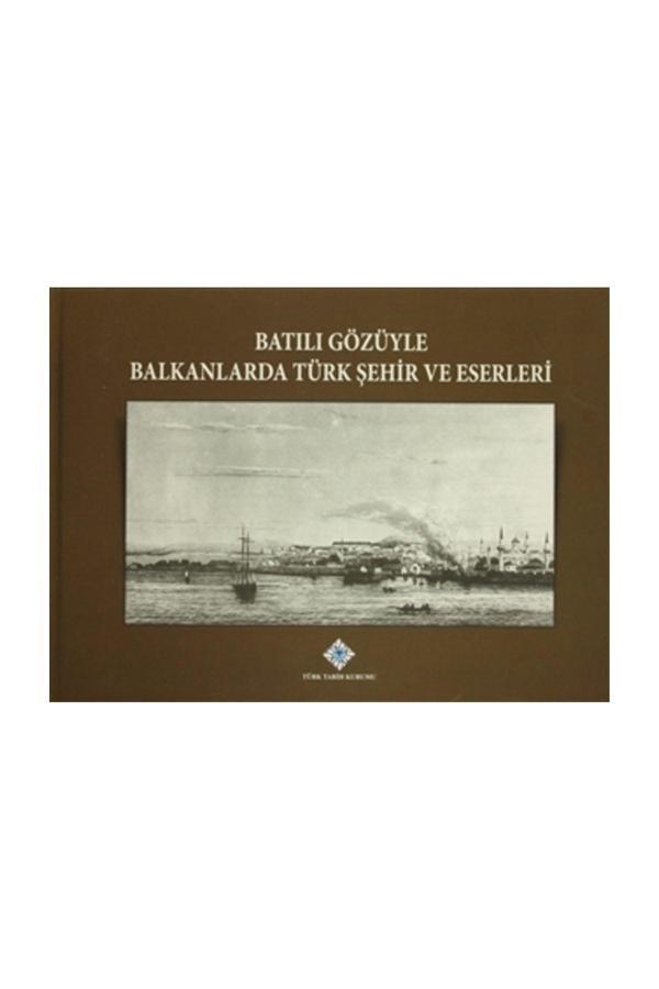 Türk Tarih Kurumu Yayınları Batılı Gözüyle Balkanlarda Türk Şehir Ve Eserleri - Kolektif - Türk Tarih Kurumu Yayınları - Image 1